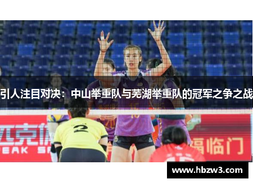 引人注目对决：中山举重队与芜湖举重队的冠军之争之战