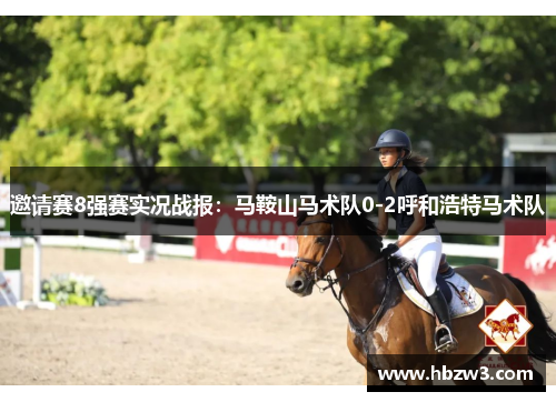 邀请赛8强赛实况战报：马鞍山马术队0-2呼和浩特马术队